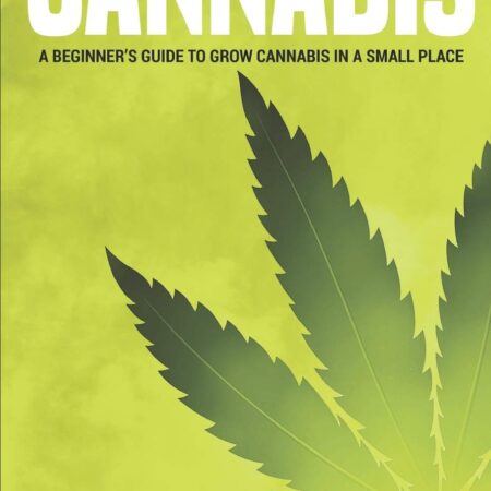 CANNABIS: A Beginner’s Guide to Grow Cannabis in a Small Place